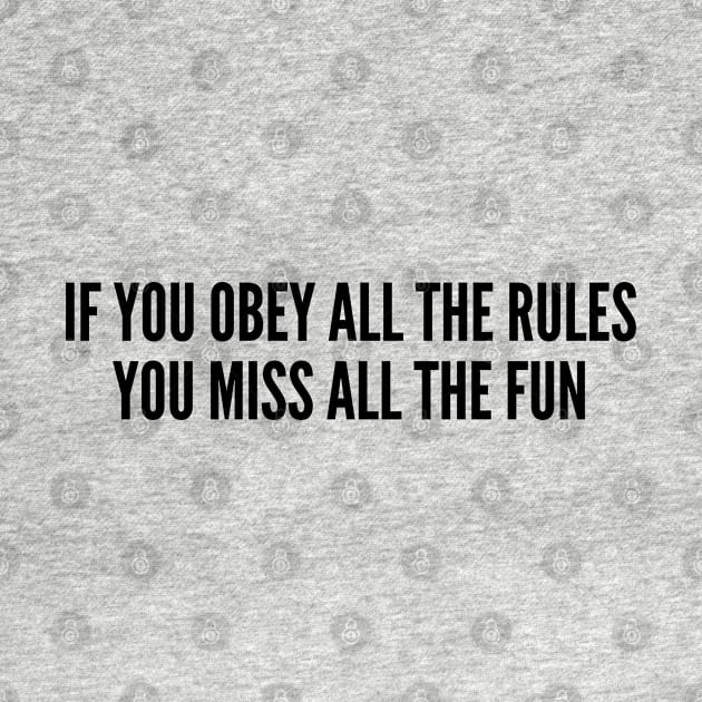 Funny - If You Obey All The Rules You Miss All The Fun - Funny Slogan Silly Statement Cute Humor Silly by sillyslogans